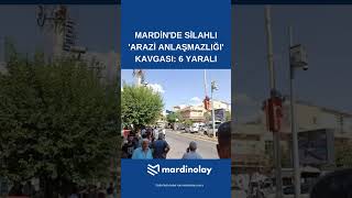 Mardin'de silahlı 'arazi anlaşmazlığı' kavgası: 6 yaralı