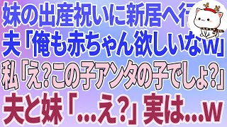 【スカッとする話】妹の出産祝いに新居へ行くと、夫「俺も赤ちゃん欲しいなw」私「え？この子アンタの子でしょ？」夫と妹「   え？」実は   w