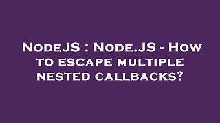 NodeJS : Node.JS - How to escape multiple nested callbacks?