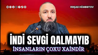 ⛔ İNDİ SEVGİ QALMAYIB.. 👉 İNSANLARIN ÇOXU XAİNDİR. 🌿 Rəşad Hümbətov