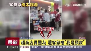 超商店員難為　遭客怒嗆「我是頭家」｜三立新聞台