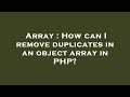 Array : How can I remove duplicates in an object array in PHP?