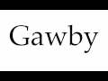 How to Pronounce Gawby