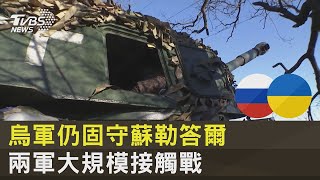 烏軍仍固守蘇勒答爾 兩軍大規模接觸戰｜TVBS新聞