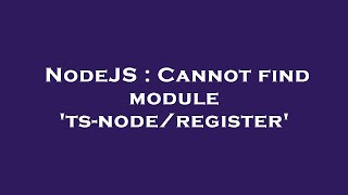 NodeJS : Cannot find module 'ts-node/register'