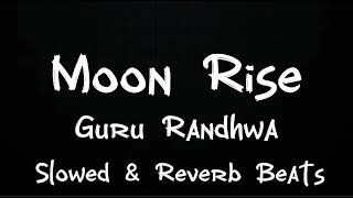 Moon Rise By Guru Randhawa Slowed and reverb Latest Lofi Song 2023 | slowed Reverb Beats