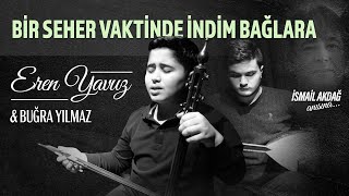 EREN YAVUZ\u0026BUĞRA YILMAZ-BİR SEHER VAKTİNDE İNDİM BAĞLARA (İSMAİL AKDAĞ ANISINA)