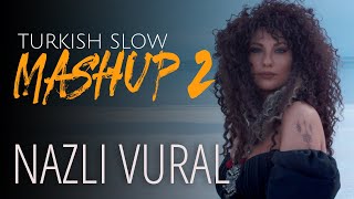 Slow Turkish Mashup 2 - 2024 - Nazlı Vural - Sende Kaldı Yüreğim, Belalım, Yanıyoruz #mashup