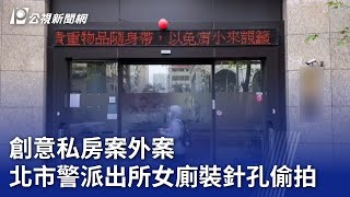 創意私房案外案 北市警派出所女廁裝針孔偷拍｜20241118 公視晚間新聞