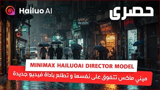 ميني ماكس تتفوق على نفسها و تطلع باداة فيديو جديدة || minimax hailuo ai director model