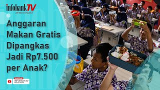 ANGGARAN MAKAN GRATIS DIPANGKAS JADI RP7.500 PER ANAK?