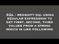 SQL : redshift sql using regular expression to get first, second, third values from a string which i