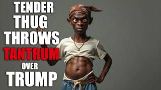 Tender Thug Throws Tantrum Over Trump