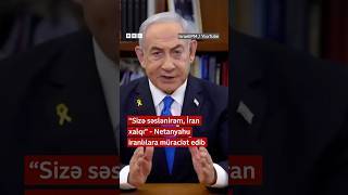 “Sizə səslənirəm, İran xalqı” - Netanyahu iranlılara müraciət edib