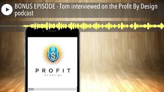 BONUS EPISODE - Tom interviewed on the Profit By Design podcast