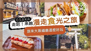 跳脫人潮擁擠的觀光聖地，享受大阪福島的漫走「食」光之旅｜大阪｜愛玩妞在日本 妞新聞