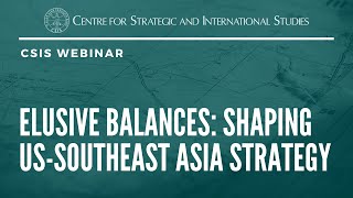 CSIS Book Launch Event Elusive Balances: Shaping US-Southeast Asia Strategy