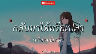 กลับมาได้หรือเปล่า  - หน้ากากอีกาดำ [ เนื้อเพลง ]