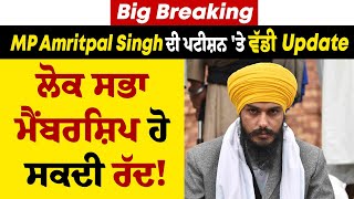 Big Breaking: MP Amritpal Singh ਦੀ ਪਟੀਸ਼ਨ 'ਤੇ ਵੱਡੀ Update, ਲੋਕ ਸਭਾ ਮੈਂਬਰਸ਼ਿਪ ਹੋ ਸਕਦੀ ਰੱਦ!