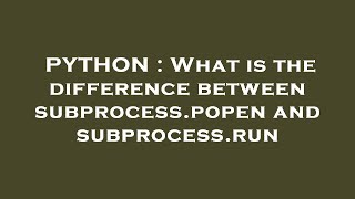 PYTHON : What is the difference between subprocess.popen and subprocess.run