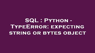 SQL : Python - TypeError: expecting string or bytes object