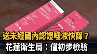 送未經國內認證唾液快篩？ 花蓮衛生局：僅初步檢驗－民視台語新聞