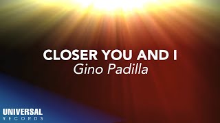 Gino Padilla - Closer You and I (Official Lyric Video)