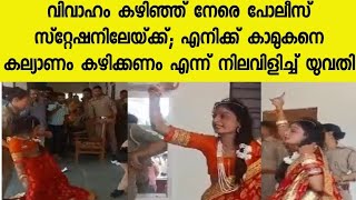 വിവാഹം കഴിഞ്ഞ് നേരെ പോലീസ് സ്‌റ്റേഷനിലേയ്‌ക്ക്; എനിക്ക് കാമുകനെ കല്യാണം കഴിക്കണം എന്ന് നിലവിളിച്ച്