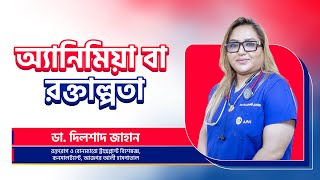 অ্যানিমিয়া বা, রক্তাল্পতার বিস্তারিত | ডাঃ দিলশাদ জাহান | বোনম্যারো ট্রান্সপ্ল্যান্ট স্পেশালিস্ট