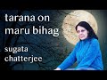 a tarana on raag maru bihag indian classical music by sugata chatterjee