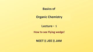 Basics of Organic  || How to see Flying wedge || JEE NEET JAM || Organic Chemistry || Lecture 1