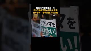 日本福岛核污染水排海一年，超6万吨核污染水排入太平洋 日本各界：罪孽深重 反对到底 #日本