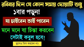 রবিবার দিন যে কোন সময় দোয়াটি শুধু ১বার পড়ুন🔥মনে মনে যা ভাববেন তাই পাবেন | সকল দোয়া কবুল হবে!