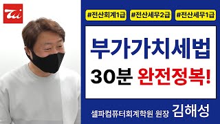 부가가치세법 30분 완전정복! [전산회계1급&전산세무2급&전산세무1급 요약정리] 김해성원장님