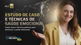 Aula 04 - Estudo de caso e Técnicas de Saúde Emocional - Semana Neuro Psi PRO