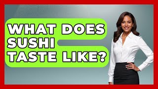 What Does Sushi Taste Like? - Japan Past and Present