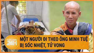 Nóng: Một người đi theo ông Minh Tuệ bị sốc nhiệt, tử vong