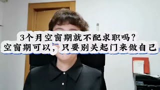 3个月空窗期就不配求职吗？空窗期可以，只要别关起门来做自己