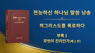 전능하신 하나님 말씀 낭송 ＜부록 1 무엇이 진리인가＞ (제 1 부)