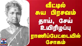 வீட்டில் சுய பிரசவம்.. தாய், சேய் உயிரிழப்பு - ராணிப்பேட்டையில் சோகம்