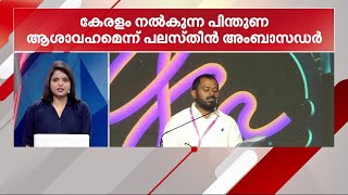 കേരളം നൽകിയ പിന്തുണ ആശാവഹമെന്ന് പലസ്തീൻ അംബാസഡർ | Palestine | Kerala