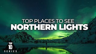 Top 10 Best Places to see the Northern Lights