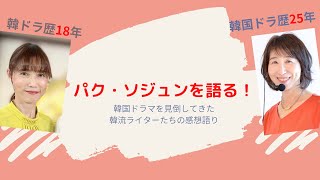 第51回「パク・ソジュンを語る💕」：韓国ドラマ専門ライターから見たパク・ソジュンの魅力は？