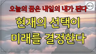 오늘의 꿈은 내일의 내가 된다/현재의선택이 미래를 결정한다/ 지금의 선택이 중요하다