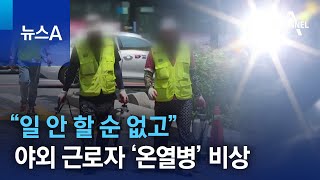 “일 안 할 순 없고”…야외 근로자 ‘온열병’ 비상 | 뉴스A