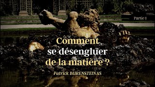 COMMENT SE DÉSENGLUER DE LA MATIERE ? (1/2) Patrick Burensteinas