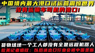 中国境内最大港口试运营震惊世界，货物场地一个工人都没有全是远程机器人，欧美记者感叹：以后进出口行业会被中国垄断！#中国基建 #港口 #全自动化港口 #码头 #世界最大货轮