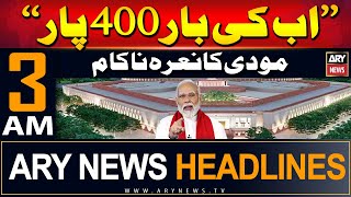 ARY News 3 AM Headlines | 6th June 2024 | '' Ab Ki Bar 400 Paar' ' Modi Ka Naara Nakaam ,