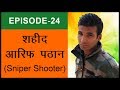 EPISODE 24 | शहीद आरिफ खान पठान | SHAHEED ARIFKHAN PATHAN | #IndianArmy | 24 | SNIPER SHOOTER |