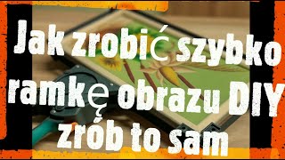 Jak zrobić szybko ramkę obrazu   DIY Zrób to sam